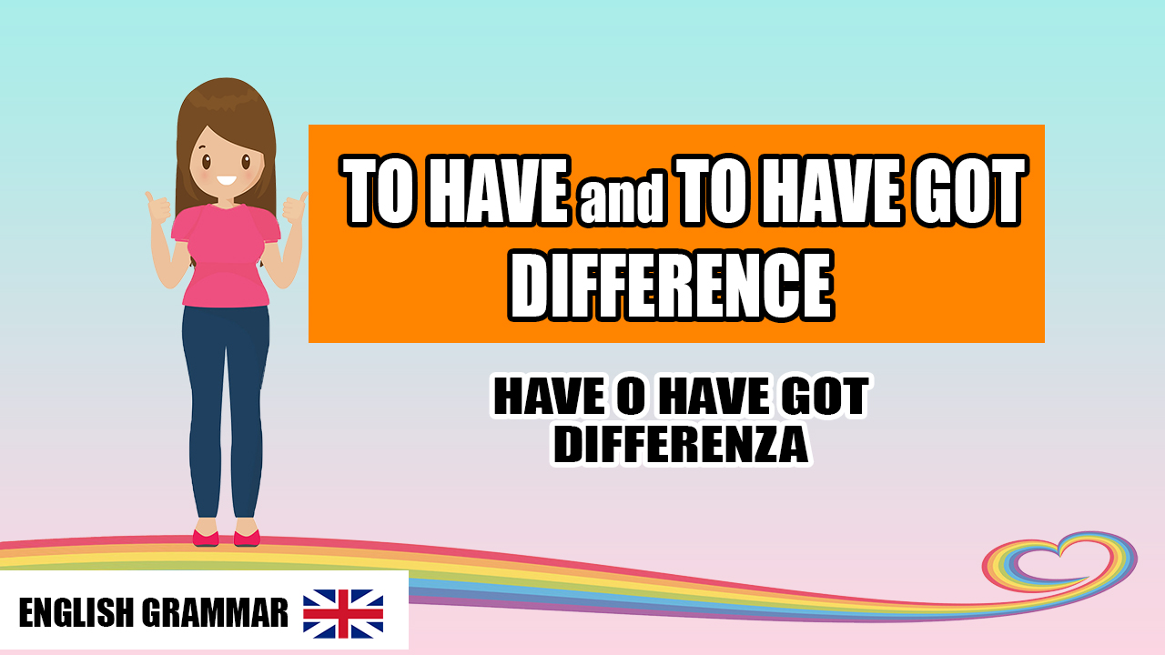 Verbo AVERE in Inglese | Have or have got? – Rainbow Magic English